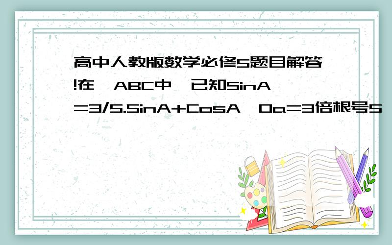 高中人教版数学必修5题目解答!在△ABC中,已知SinA=3/5.SinA+CosA＜0a=3倍根号5   b=5     求c边~~求详细过程~~