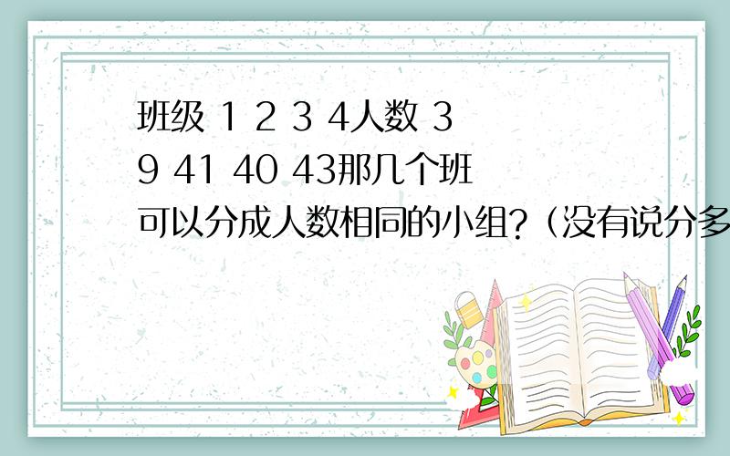 班级 1 2 3 4人数 39 41 40 43那几个班可以分成人数相同的小组?（没有说分多少人）那几个班不可以,为什么?