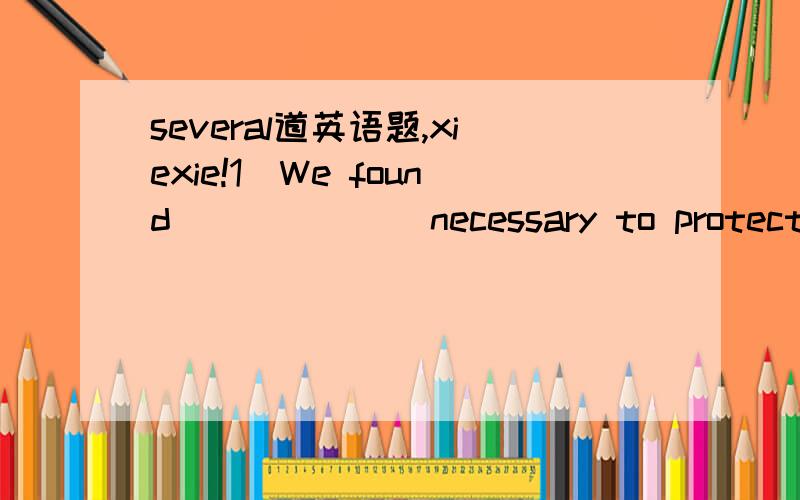 several道英语题,xiexie!1)We found ______ necessary to protect the environment.  A.it    B.this    C.that    D.what2)Look! Lily with her sister ______ a kite on the playgroud.  A.is flying    B.are flying   C.flying   D.fly3)根据句意和括号