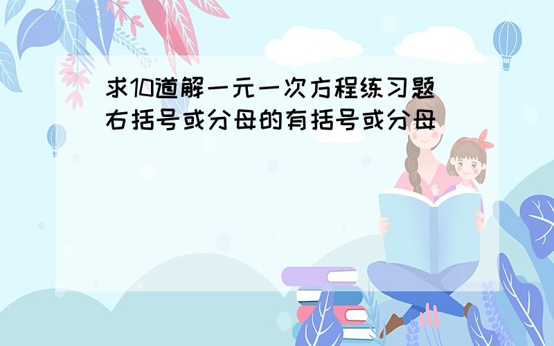 求10道解一元一次方程练习题右括号或分母的有括号或分母