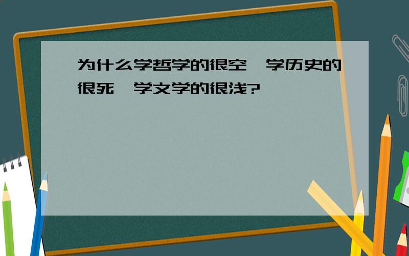 为什么学哲学的很空,学历史的很死,学文学的很浅?