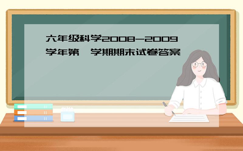 六年级科学2008-2009学年第一学期期末试卷答案