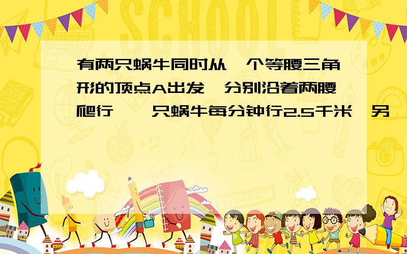 有两只蜗牛同时从一个等腰三角形的顶点A出发,分别沿着两腰爬行,一只蜗牛每分钟行2.5千米,另一只蜗牛每分钟行2米,8分钟后在离C点处的P点相遇,BP的长度是多少米?