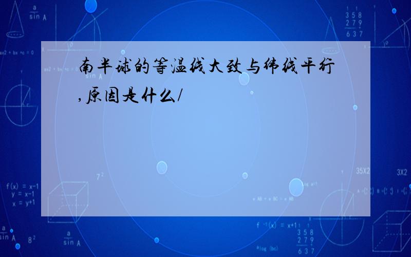 南半球的等温线大致与纬线平行,原因是什么/