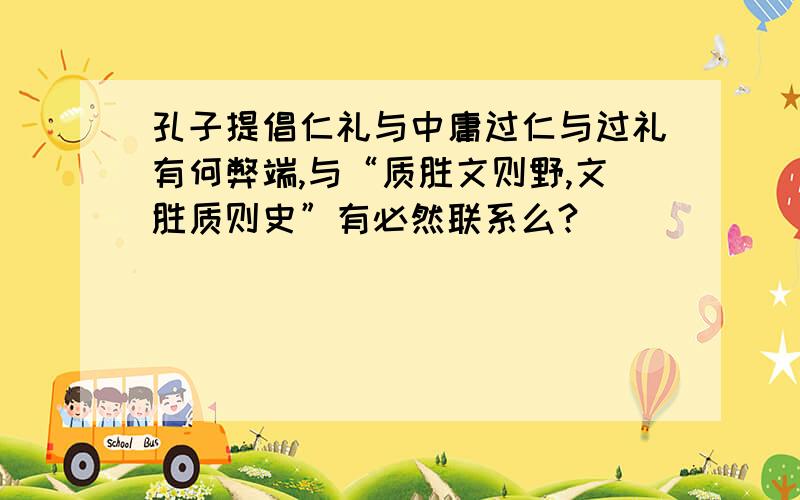 孔子提倡仁礼与中庸过仁与过礼有何弊端,与“质胜文则野,文胜质则史”有必然联系么?