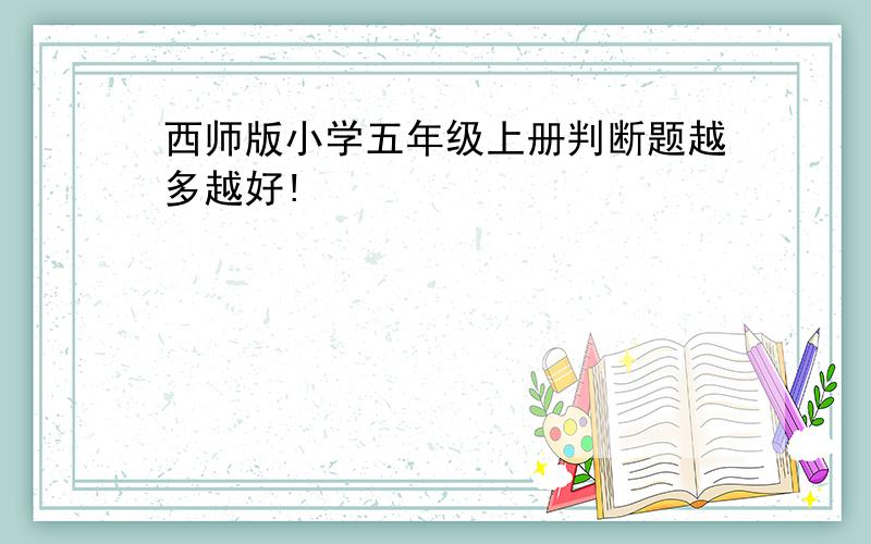 西师版小学五年级上册判断题越多越好!