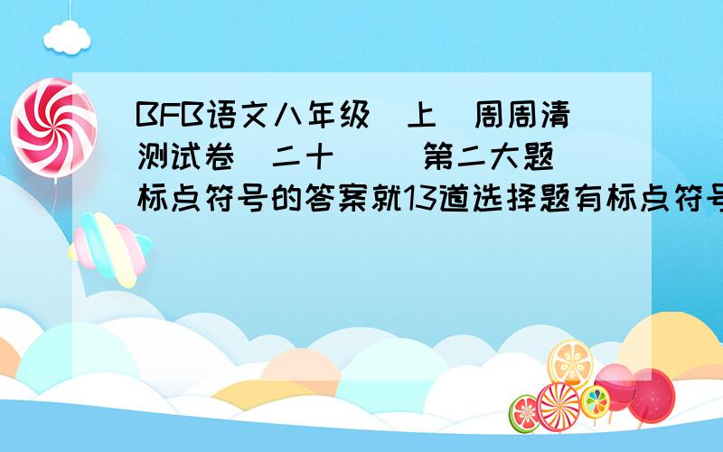 BFB语文八年级(上)周周清测试卷（二十）   第二大题标点符号的答案就13道选择题有标点符号改正的追加分数