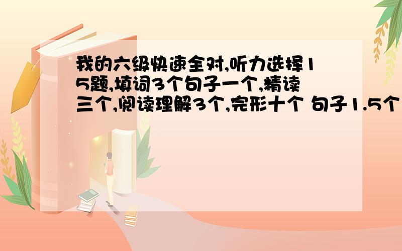 我的六级快速全对,听力选择15题,填词3个句子一个,精读三个,阅读理解3个,完形十个 句子1.5个 多少分?