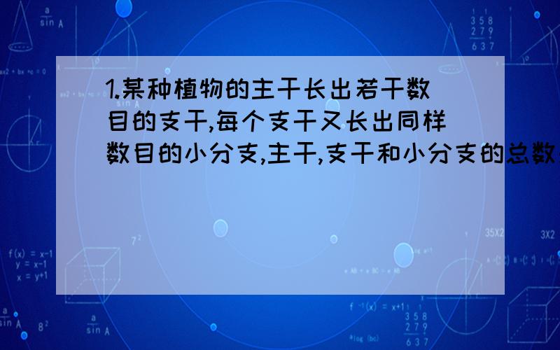 1.某种植物的主干长出若干数目的支干,每个支干又长出同样数目的小分支,主干,支干和小分支的总数是91,每个支干长出多少小分支?2.要为一幅长29cm,宽22cm的照片配一个镜框,要求镜框的四条边