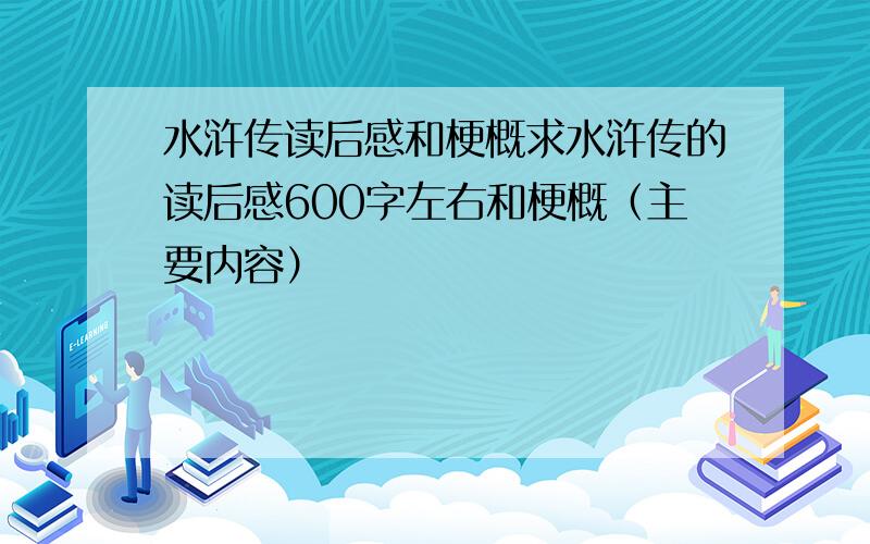 水浒传读后感和梗概求水浒传的读后感600字左右和梗概（主要内容）