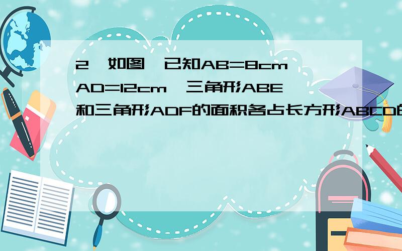 2,如图,已知AB=8cm,AD=12cm,三角形ABE和三角形ADF的面积各占长方形ABCD的1/3.求三角形AEF 的面积?