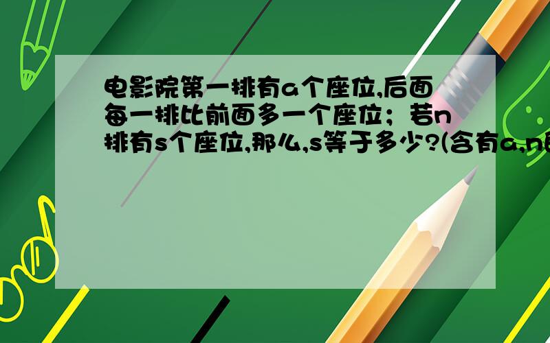 电影院第一排有a个座位,后面每一排比前面多一个座位；若n排有s个座位,那么,s等于多少?(含有a,n的代数式表示)．