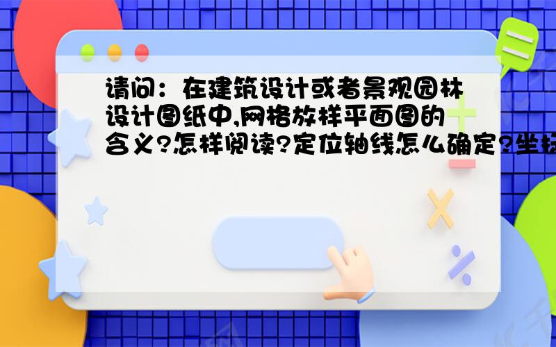 请问：在建筑设计或者景观园林设计图纸中,网格放样平面图的含义?怎样阅读?定位轴线怎么确定?坐标是表达什么含义?如横坐标A0 A10 纵坐标所表达的B0 B10是什么含义?