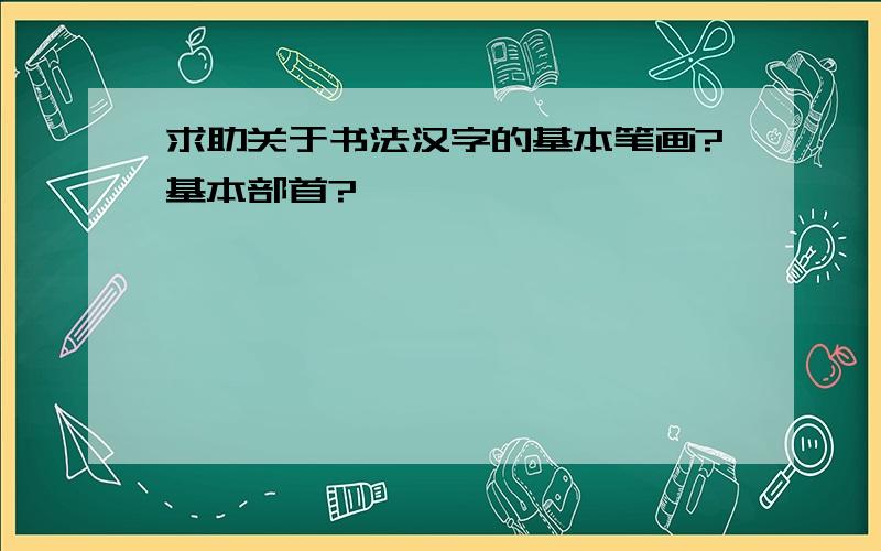 求助关于书法汉字的基本笔画?基本部首?