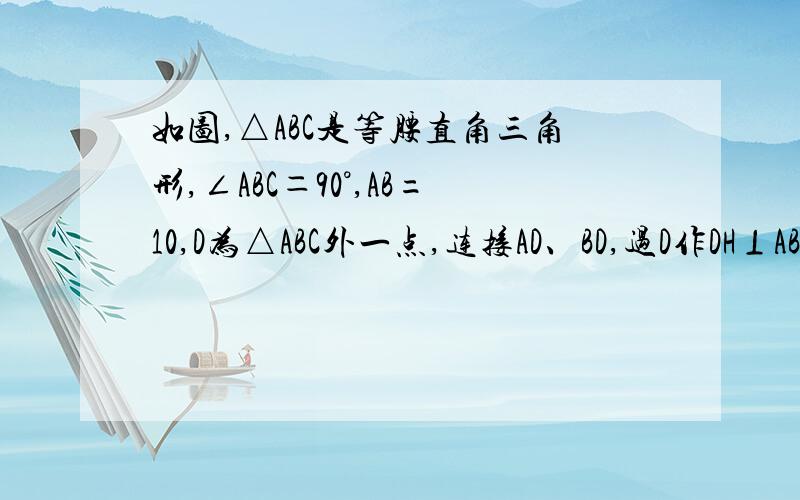 如图,△ABC是等腰直角三角形,∠ABC＝90°,AB=10,D为△ABC外一点,连接AD、BD,过D作DH⊥AB,垂足为H 若BD=AB,且tan∠HDB=3/4.求DE的长.急.谢谢