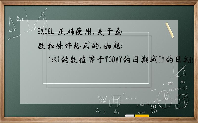 EXCEL 正确使用.关于函数和条件格式的.如题：        1：K1的数值等于TODAY的日期减I1的日期；        2：如果K1大于I1输出已过期；        3：如果K1小于等于I1输出K1的值；       这三个条件时同时存