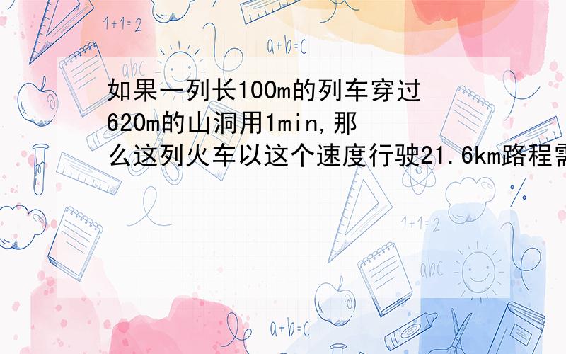 如果一列长100m的列车穿过620m的山洞用1min,那么这列火车以这个速度行驶21.6km路程需要多长时间