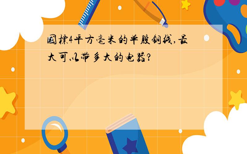 国标4平方毫米的单股铜线,最大可以带多大的电器?