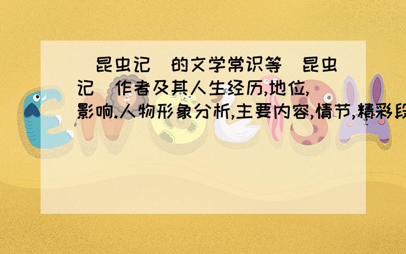 [昆虫记]的文学常识等[昆虫记]作者及其人生经历,地位,影响.人物形象分析,主要内容,情节,精彩段,评析,感受