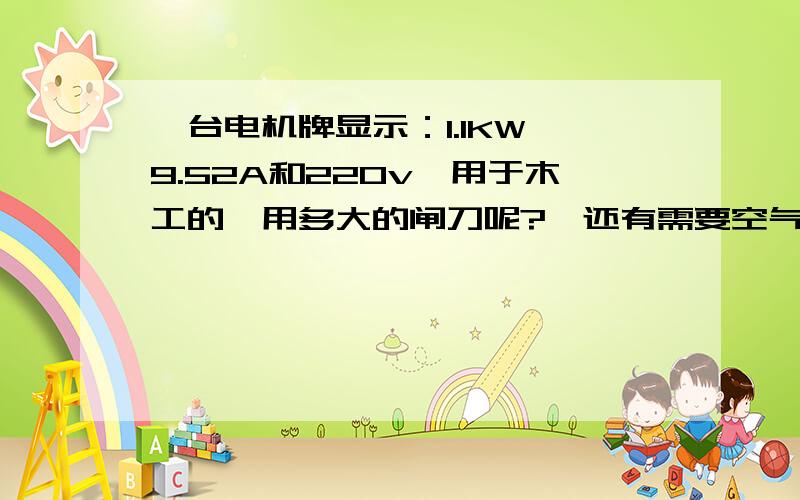 一台电机牌显示：1.1KW、9.52A和220v,用于木工的,用多大的闸刀呢?,还有需要空气开关么?