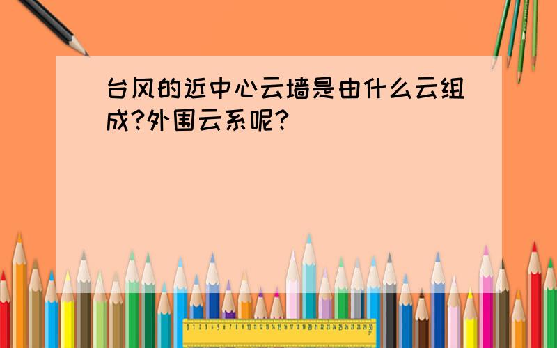 台风的近中心云墙是由什么云组成?外围云系呢?