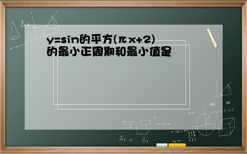 y=sin的平方(πx+2)的最小正周期和最小值是