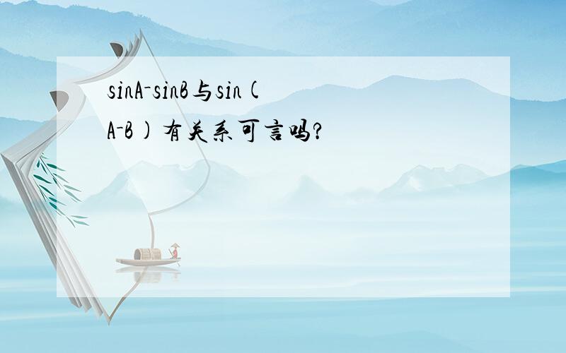 sinA－sinB与sin(A－B)有关系可言吗?