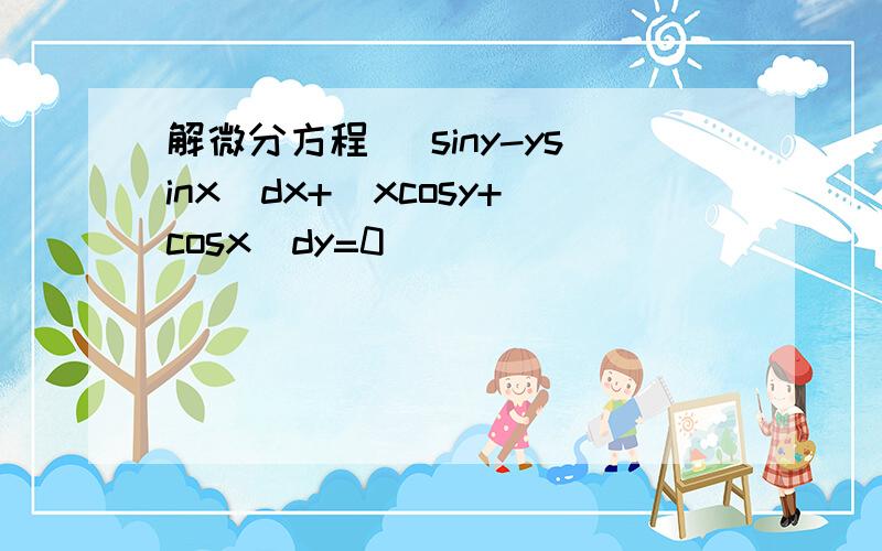 解微分方程 (siny-ysinx)dx+(xcosy+cosx)dy=0