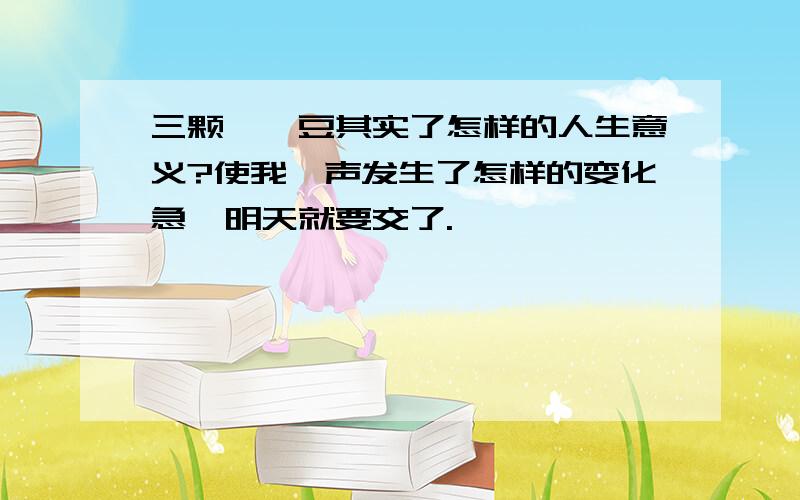 三颗枸杞豆其实了怎样的人生意义?使我一声发生了怎样的变化急,明天就要交了.