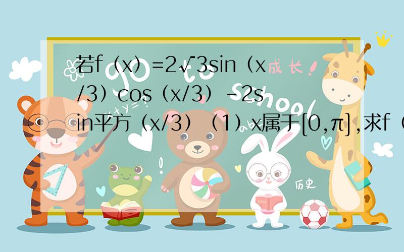 若f（x）=2√3sin（x/3）cos（x/3）-2sin平方（x/3）（1）x属于[0,π],求f（x）的值域和对称中心坐标（2）在三角形ABC中,A,B,C所对的边分别为a,b,c,若f（C）=1,且b平方=ac,求sinA