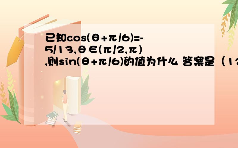 已知cos(θ+π/6)=-5/13,θ∈(π/2,π),则sin(θ+π/6)的值为什么 答案是（12√3+5）/26