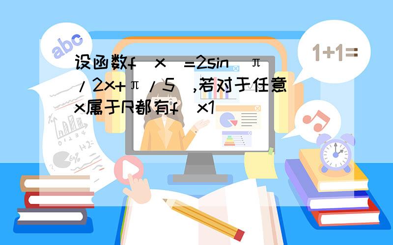 设函数f(x)=2sin(π/2x+π/5),若对于任意x属于R都有f(x1)