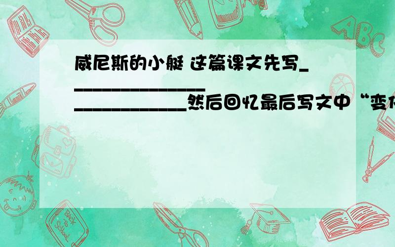 威尼斯的小艇 这篇课文先写___________________________然后回忆最后写文中“变化是有的,但是美丽没有改变.”这里的美丽包含了哪些内容?怎样理解“美丽没有改变”?