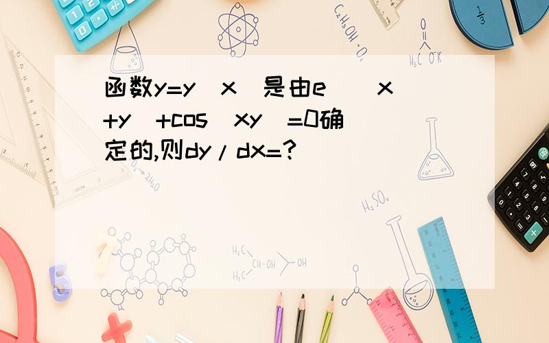 函数y=y（x）是由e^（x+y）+cos（xy）=0确定的,则dy/dx=?