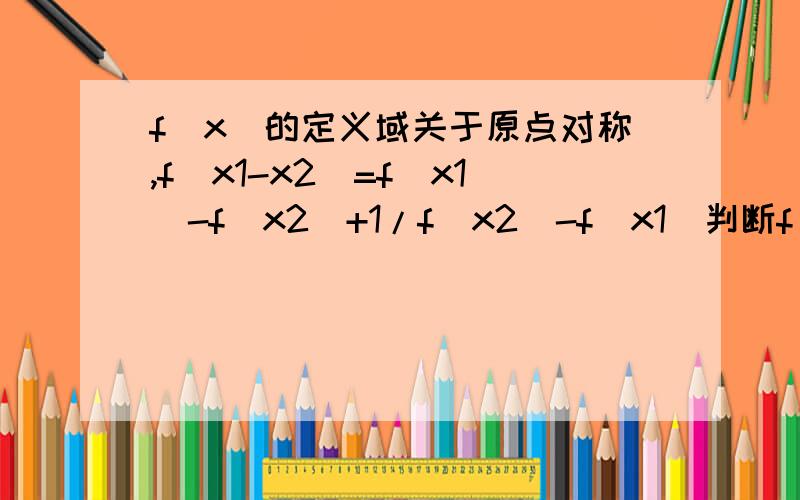 f(x)的定义域关于原点对称,f(x1-x2)=f(x1)-f(x2)+1/f(x2)-f(x1)判断f(x)的奇偶性并证明