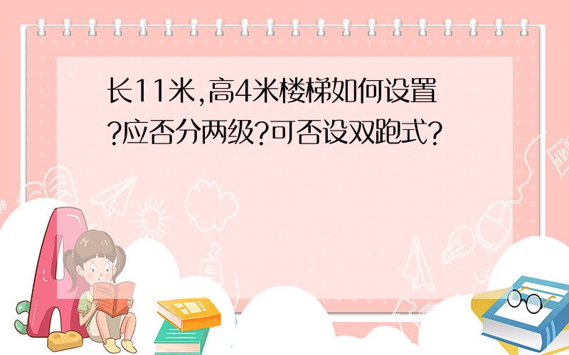 长11米,高4米楼梯如何设置?应否分两级?可否设双跑式?