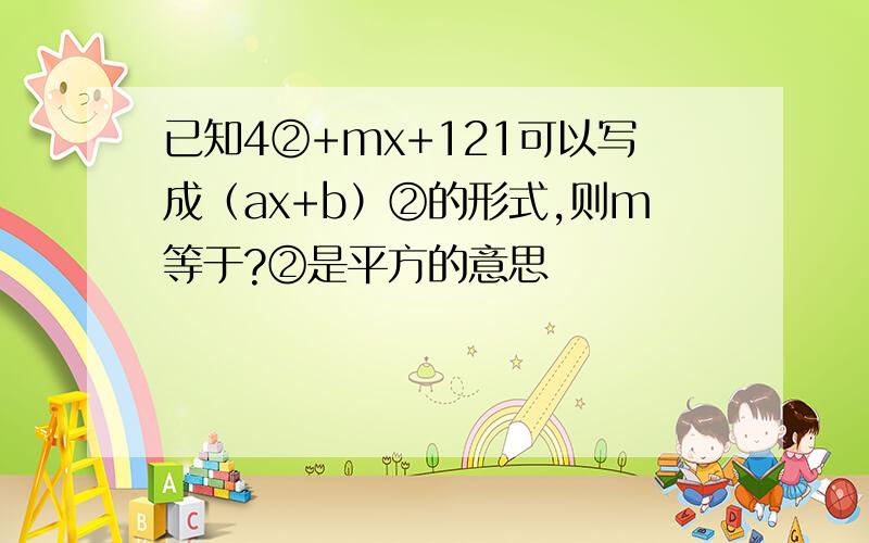 已知4②+mx+121可以写成（ax+b）②的形式,则m等于?②是平方的意思