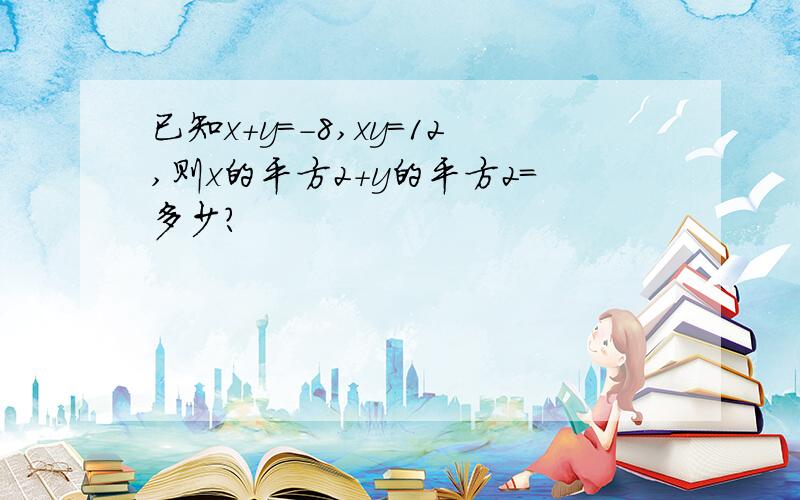 已知x+y=-8,xy=12,则x的平方2+y的平方2=多少?