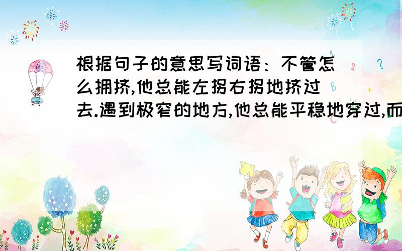 根据句子的意思写词语：不管怎么拥挤,他总能左拐右拐地挤过去.遇到极窄的地方,他总能平稳地穿过,而却速度非常快,还能作急转弯.（ ）两边的建筑物飞一般地往后倒退,我们的眼睛忙极了,