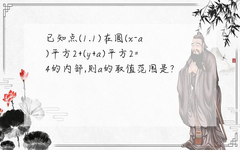 已知点(1.1)在圆(x-a)平方2+(y+a)平方2=4的内部,则a的取值范围是?