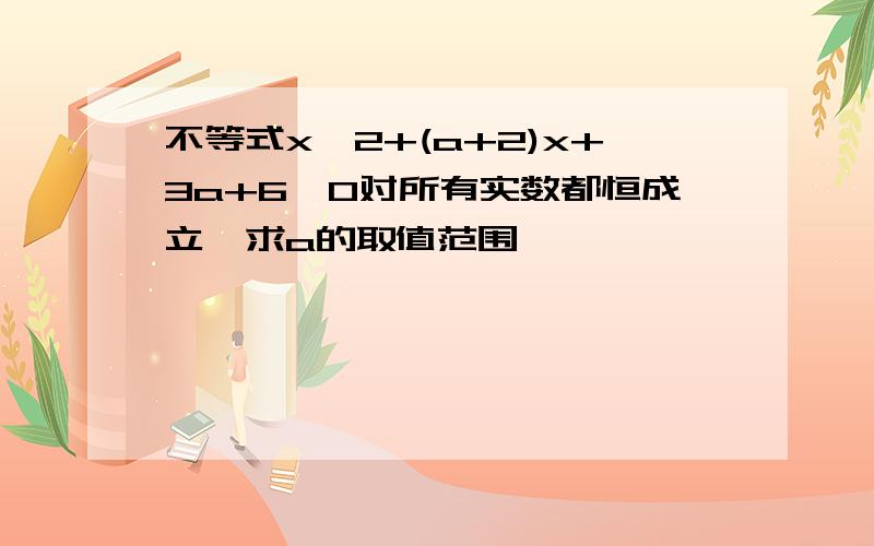 不等式x^2+(a+2)x+3a+6>0对所有实数都恒成立,求a的取值范围