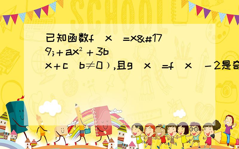 已知函数f（x）=x³＋ax²＋3bx＋c（b≠0﹚,且g（x）=f（x）－2是奇函数.求a,c的值需过程,详细些!3Q