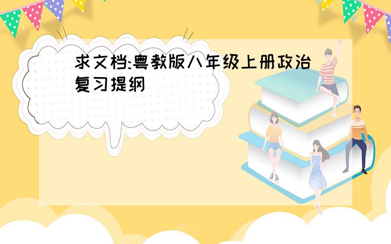 求文档:粤教版八年级上册政治复习提纲