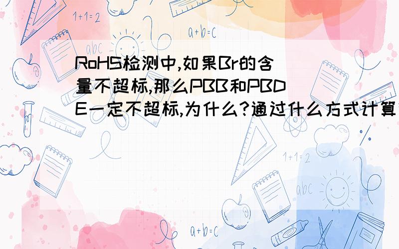 RoHS检测中,如果Br的含量不超标,那么PBB和PBDE一定不超标,为什么?通过什么方式计算得来的?