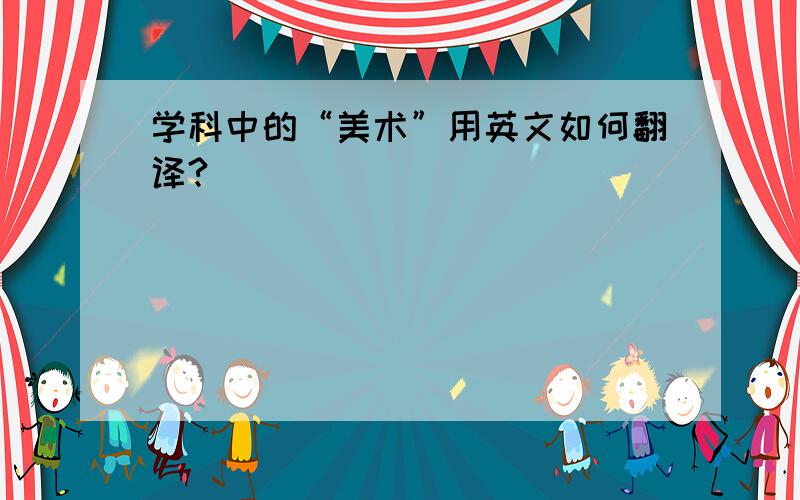 学科中的“美术”用英文如何翻译?