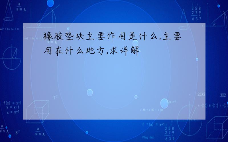 橡胶垫块主要作用是什么,主要用在什么地方,求详解