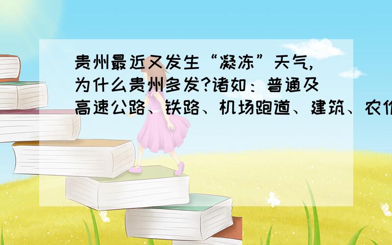 贵州最近又发生“凝冻”天气,为什么贵州多发?诸如：普通及高速公路、铁路、机场跑道、建筑、农作物等等,是否将遭受严重损害?