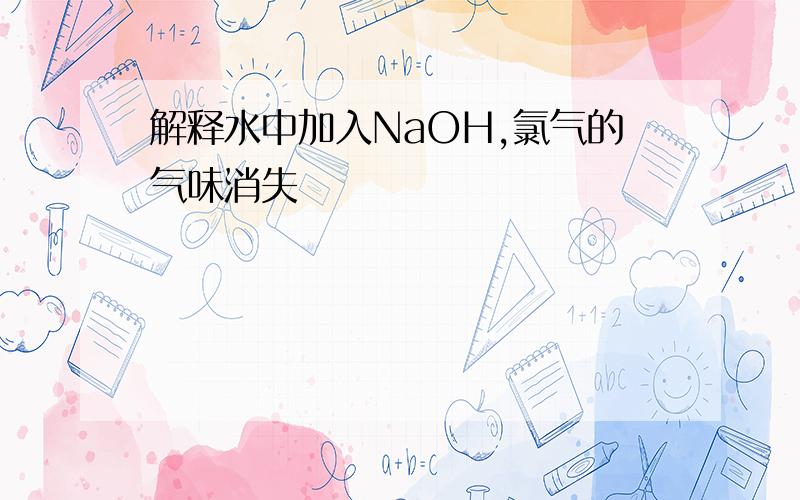 解释水中加入NaOH,氯气的气味消失