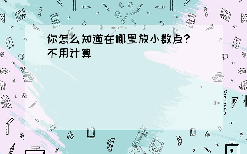 你怎么知道在哪里放小数点?（不用计算）