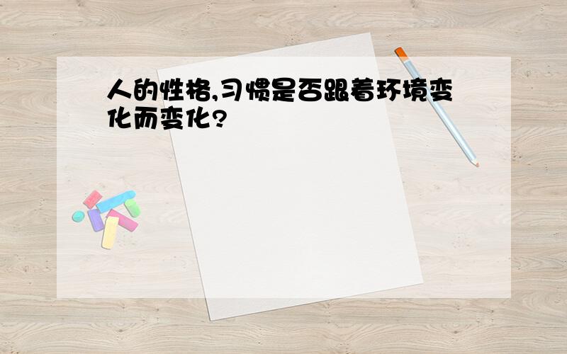 人的性格,习惯是否跟着环境变化而变化?